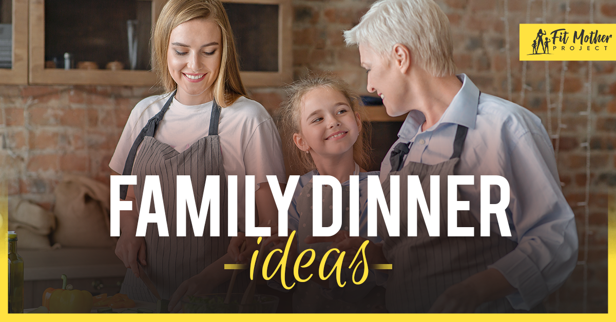 Family Dinner Ideas That Are Healthy and Fun! | The Fit Mother Project