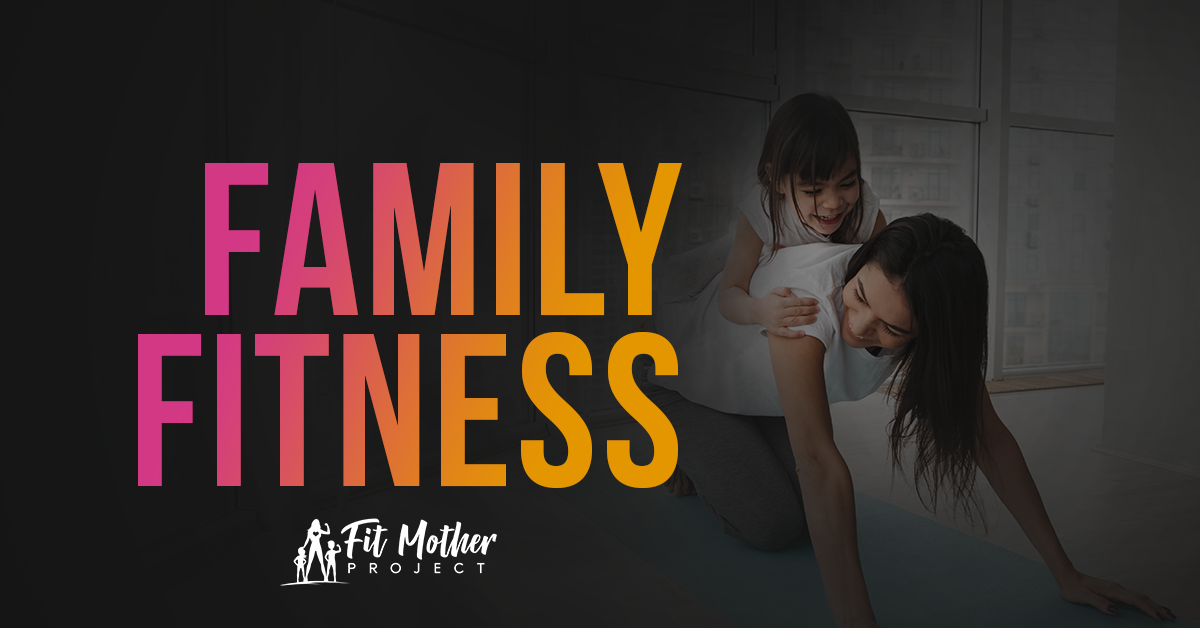 Family Fitness Ideas Healthy Fun For Everyone The Fit Mother Project